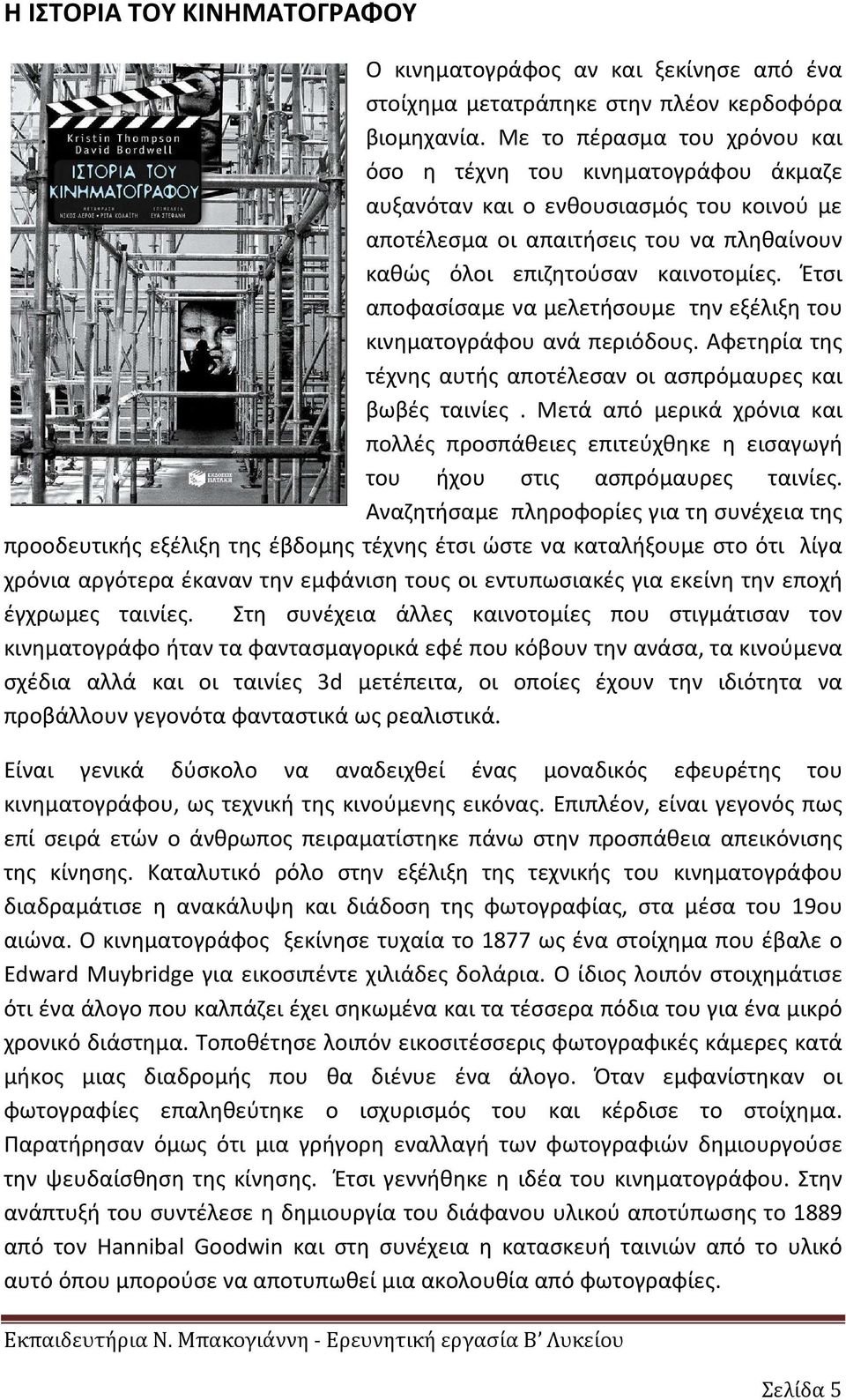 Έτσι αποφασίσαμε να μελετήσουμε την εξέλιξη του κινηματογράφου ανά περιόδους. Αφετηρία της τέχνης αυτής αποτέλεσαν οι ασπρόμαυρες και βωβές ταινίες.