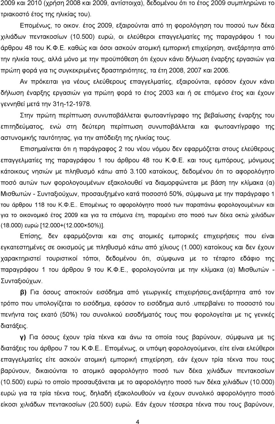 καθώς και όσοι ασκούν ατομική εμπορική επιχείρηση, ανεξάρτητα από την ηλικία τους, αλλά μόνο με την προϋπόθεση ότι έχουν κάνει δήλωση έναρξης εργασιών για πρώτη φορά για τις συγκεκριμένες