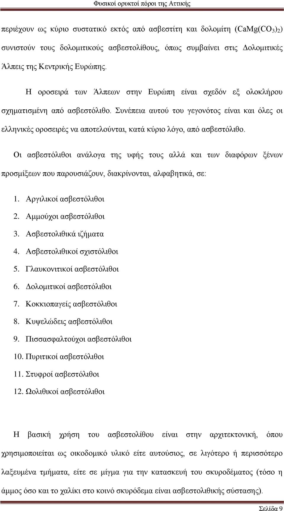 Συνέπεια αυτού του γεγονότος είναι και όλες οι ελληνικές οροσειρές να αποτελούνται, κατά κύριο λόγο, από ασβεστόλιθο.