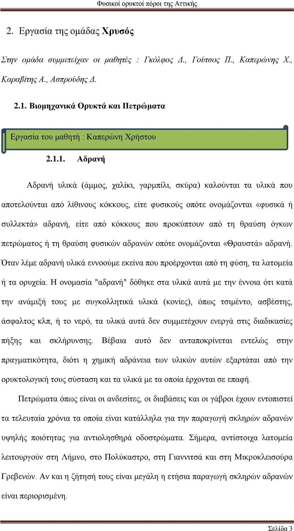 1. Αδρανή Αδρανή υλικά (άμμος, χαλίκι, γαρμπίλι, σκύρα) καλούνται τα υλικά που αποτελούνται από λίθινους κόκκους, είτε φυσικούς οπότε ονομάζονται «φυσικά ή συλλεκτά» αδρανή, είτε από κόκκους που