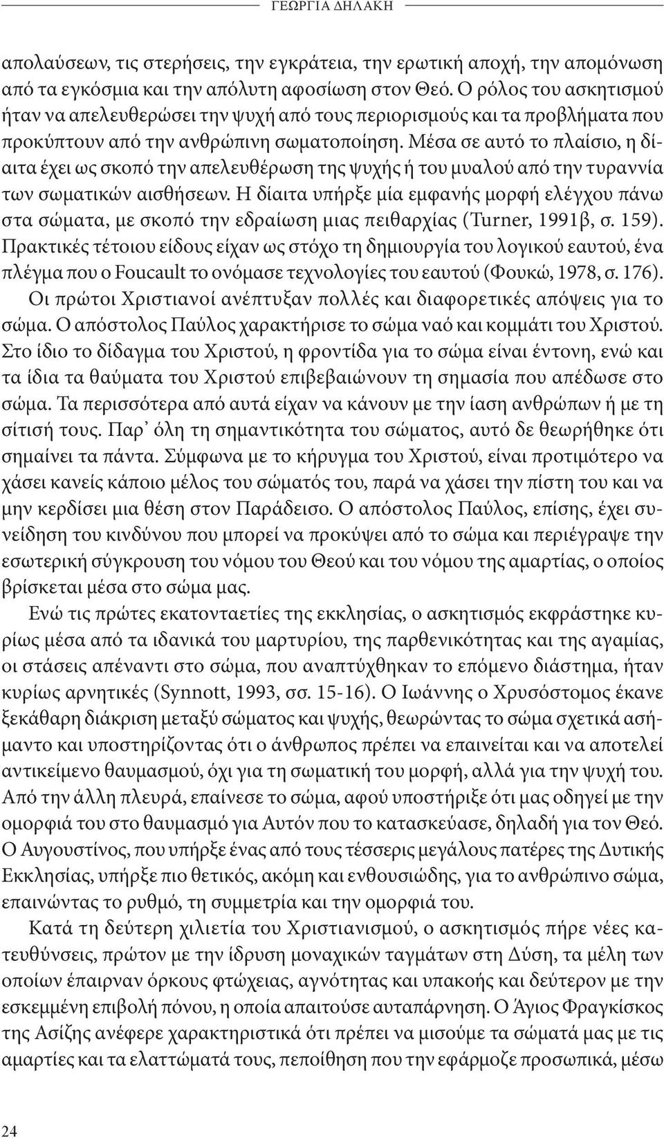 Μέσα σε αυτό το πλαίσιο, η δίαιτα έχει ως σκοπό την απελευθέρωση της ψυχής ή του μυαλού από την τυραννία των σωματικών αισθήσεων.