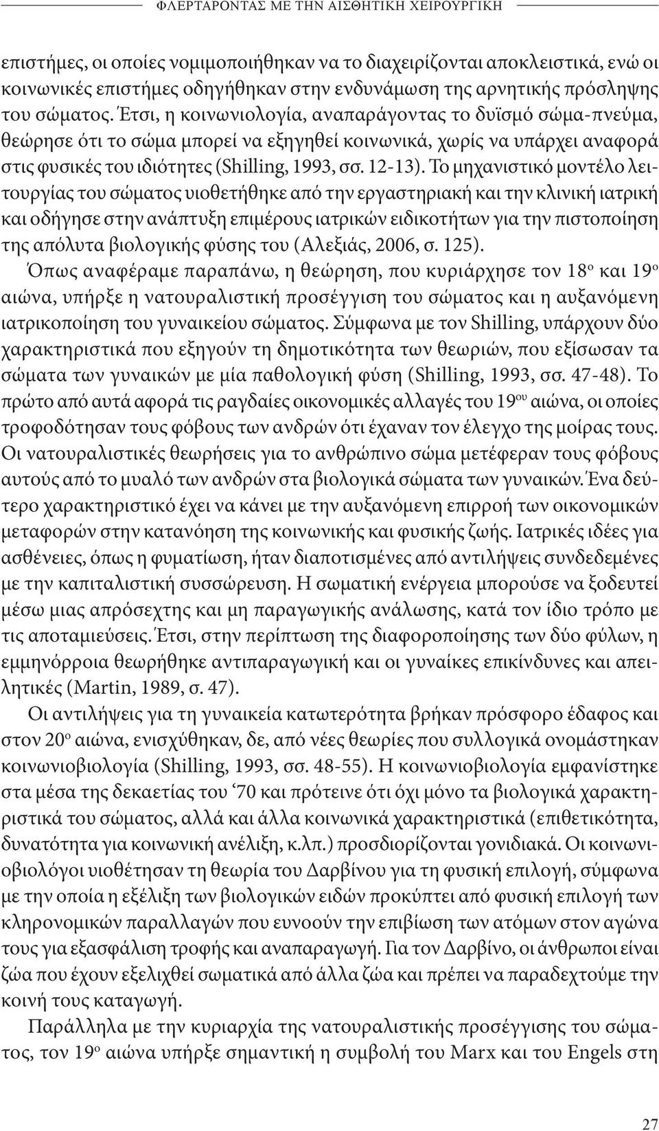 Το μηχανιστικό μοντέλο λειτουργίας του σώματος υιοθετήθηκε από την εργαστηριακή και την κλινική ιατρική και οδήγησε στην ανάπτυξη επιμέρους ιατρικών ειδικοτήτων για την πιστοποίηση της απόλυτα