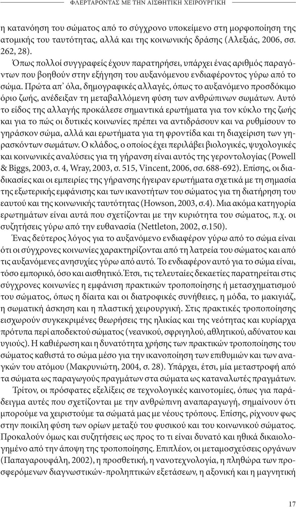 Πρώτα απ όλα, δημογραφικές αλλαγές, όπως το αυξανόμενο προσδόκιμο όριο ζωής, ανέδειξαν τη μεταβαλλόμενη φύση των ανθρώπινων σωμάτων.