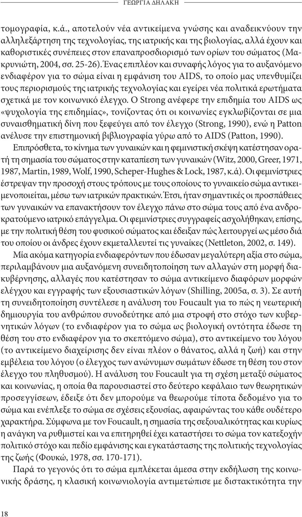 , αποτελούν νέα αντικείμενα γνώσης και αναδεικνύουν την αλληλεξάρτηση της τεχνολογίας, της ιατρικής και της βιολογίας, αλλά έχουν και καθοριστικές συνέπειες στον επαναπροσδιορισμό των ορίων του