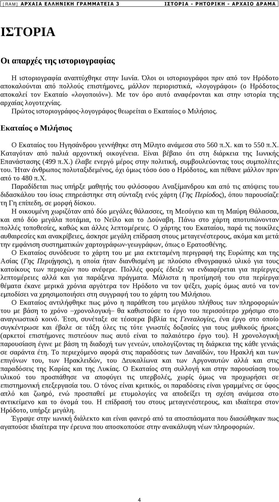 Με τον όρο αυτό αναφέρονται και στην ιστορία της αρχαίας λογοτεχνίας. Πρώτος ιστοριογράφος-λογογράφος θεωρείται ο Εκαταίος ο Μιλήσιος.