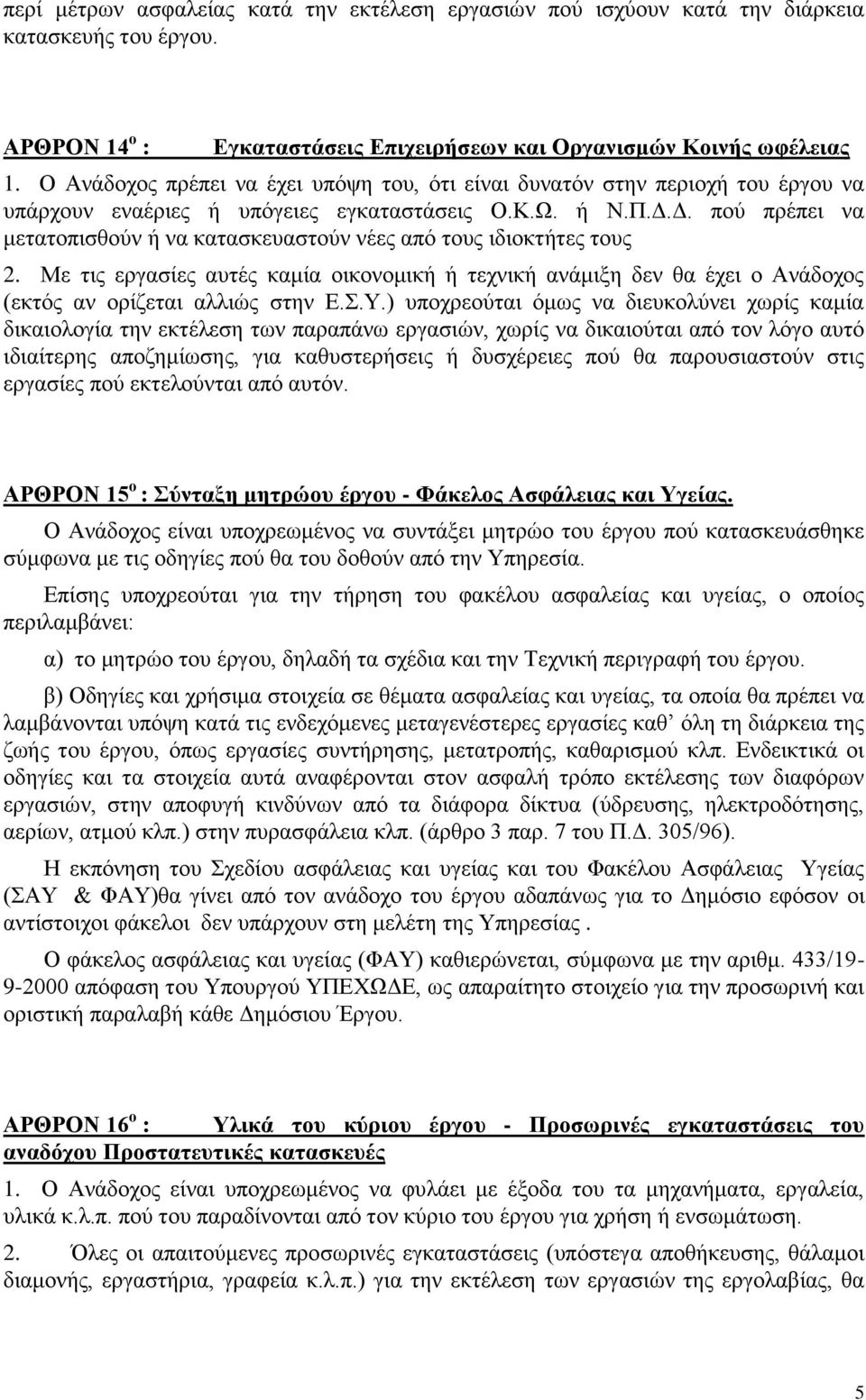 Δ. πού πρέπει να μετατοπισθούν ή να κατασκευαστούν νέες από τους ιδιοκτήτες τους 2. Με τις εργασίες αυτές καμία οικονομική ή τεχνική ανάμιξη δεν θα έχει ο Ανάδοχος (εκτός αν ορίζεται αλλιώς στην Ε.Σ.