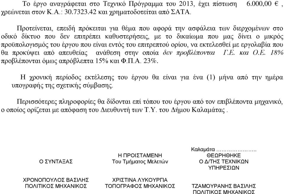 είναι εντός του επιτρεπτού ορίου, να εκτελεσθεί με εργολαβία που θα προκύψει από απευθείας ανάθεση στην οποία δεν προβλέπονται Γ.Ε. και Ο.Ε. 18% προβλέπονται όμως απρόβλεπτα 15% και Φ.Π.Α. 23%.