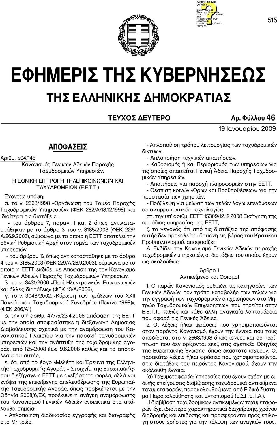 1998) και ιδιαίτερα τις διατάξεις : του άρθρου 7, παραγ. 1 και 2 όπως αντικατα στάθηκαν με το άρθρο 3 του ν. 3185/2003 (ΦΕΚ 229/ Α/26.9.2003), σύμφωνα με το οποίο η ΕΕΤΤ αποτελεί την Εθνική Ρυθμιστική Αρχή στον τομέα των ταχυδρομικών υπηρεσιών, του άρθρου 12 όπως αντικαταστάθηκε με το άρθρο 4 του ν.