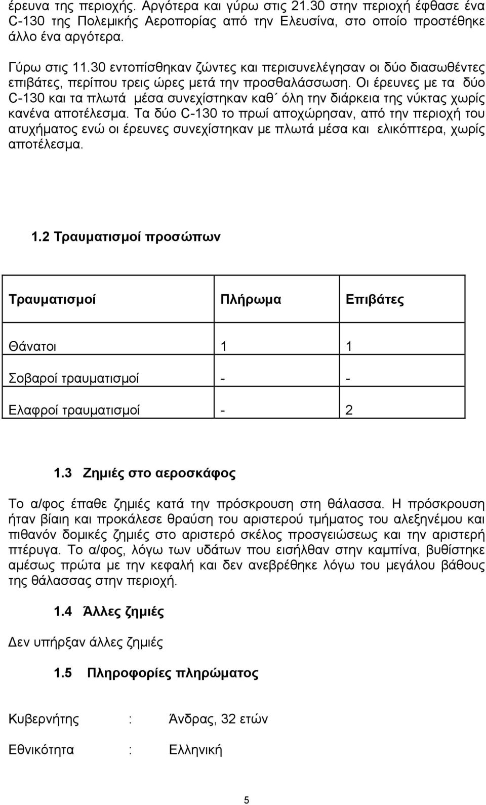 Οι έρευνες µε τα δύο C-130 και τα πλωτά µέσα συνεχίστηκαν καθ όλη την διάρκεια της νύκτας χωρίς κανένα αποτέλεσµα.