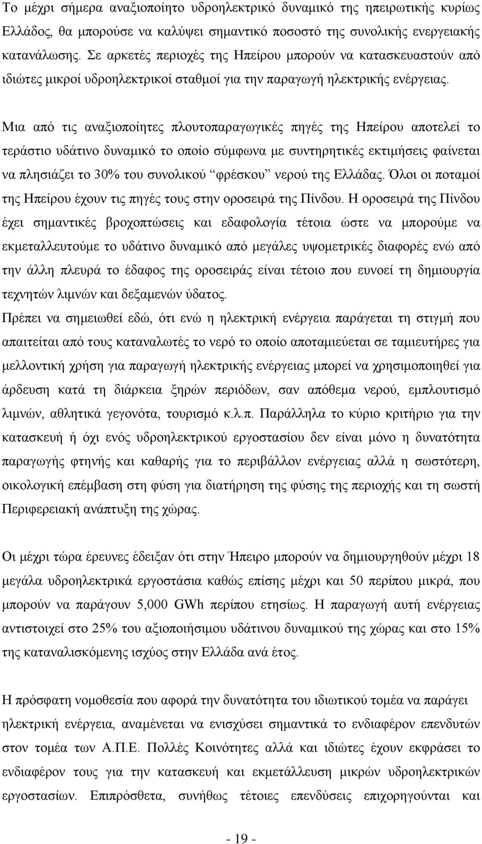 Μια από τις αναξιοποίητες πλουτοπαραγωγικές πηγές της Ηπείρου αποτελεί το τεράστιο υδάτινο δυναμικό το οποίο σύμφωνα με συντηρητικές εκτιμήσεις φαίνεται να πλησιάζει το 30% του συνολικού φρέσκου