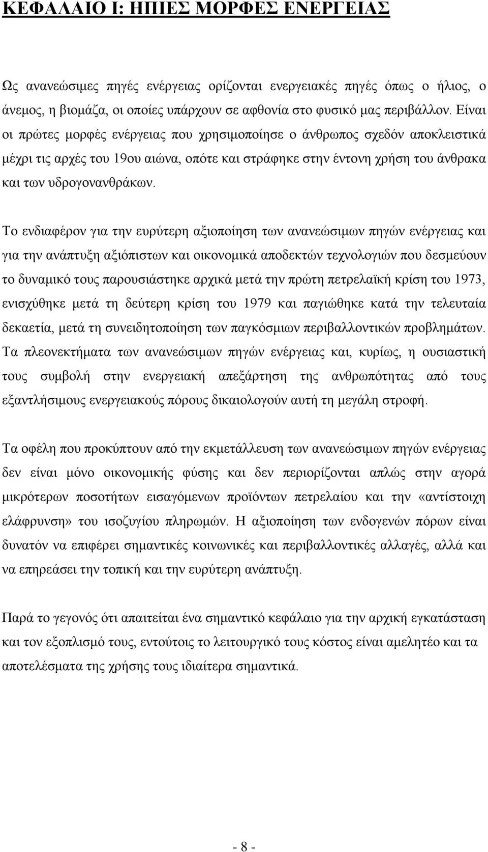 Το ενδιαφέρον για την ευρύτερη αξιοποίηση των ανανεώσιμων πηγών ενέργειας και για την ανάπτυξη αξιόπιστων και οικονομικά αποδεκτών τεχνολογιών που δεσμεύουν το δυναμικό τους παρουσιάστηκε αρχικά μετά