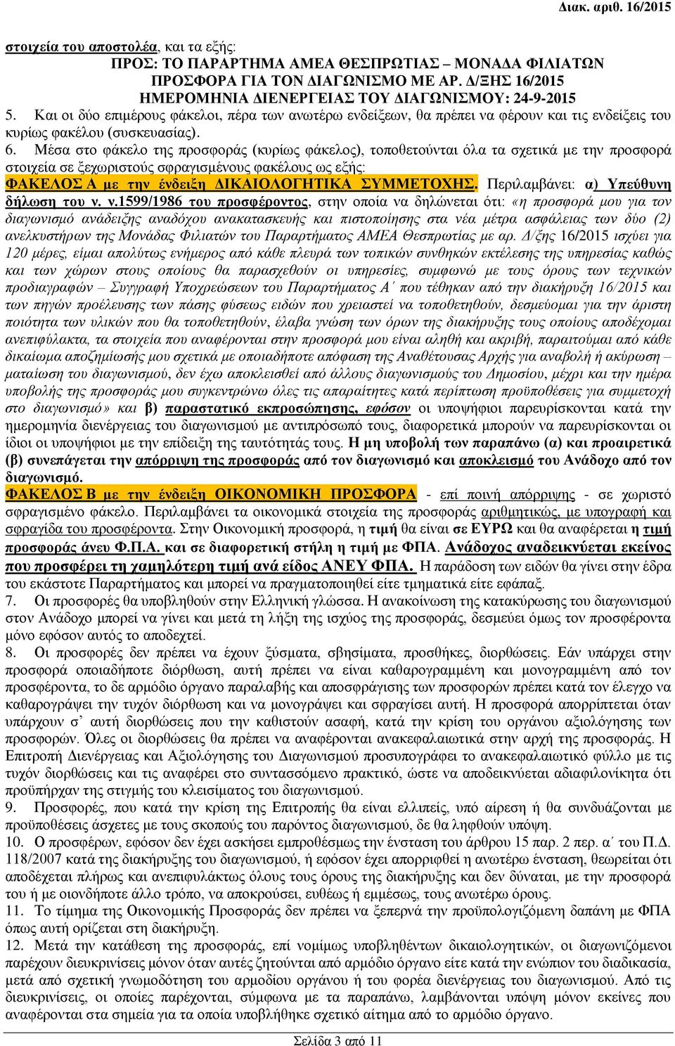 Μέσα στο φάκελο της προσφοράς (κυρίως φάκελος), τοποθετούνται όλα τα σχετικά με την προσφορά στοιχεία σε ξεχωριστούς σφραγισμένους φακέλους ως εξής: ΦΑΚΕΛΟΣ Α με την ένδειξη ΔΙΚΑΙΟΛΟΓΗΤΙΚΑ ΣΥΜΜΕΤΟΧΗΣ.