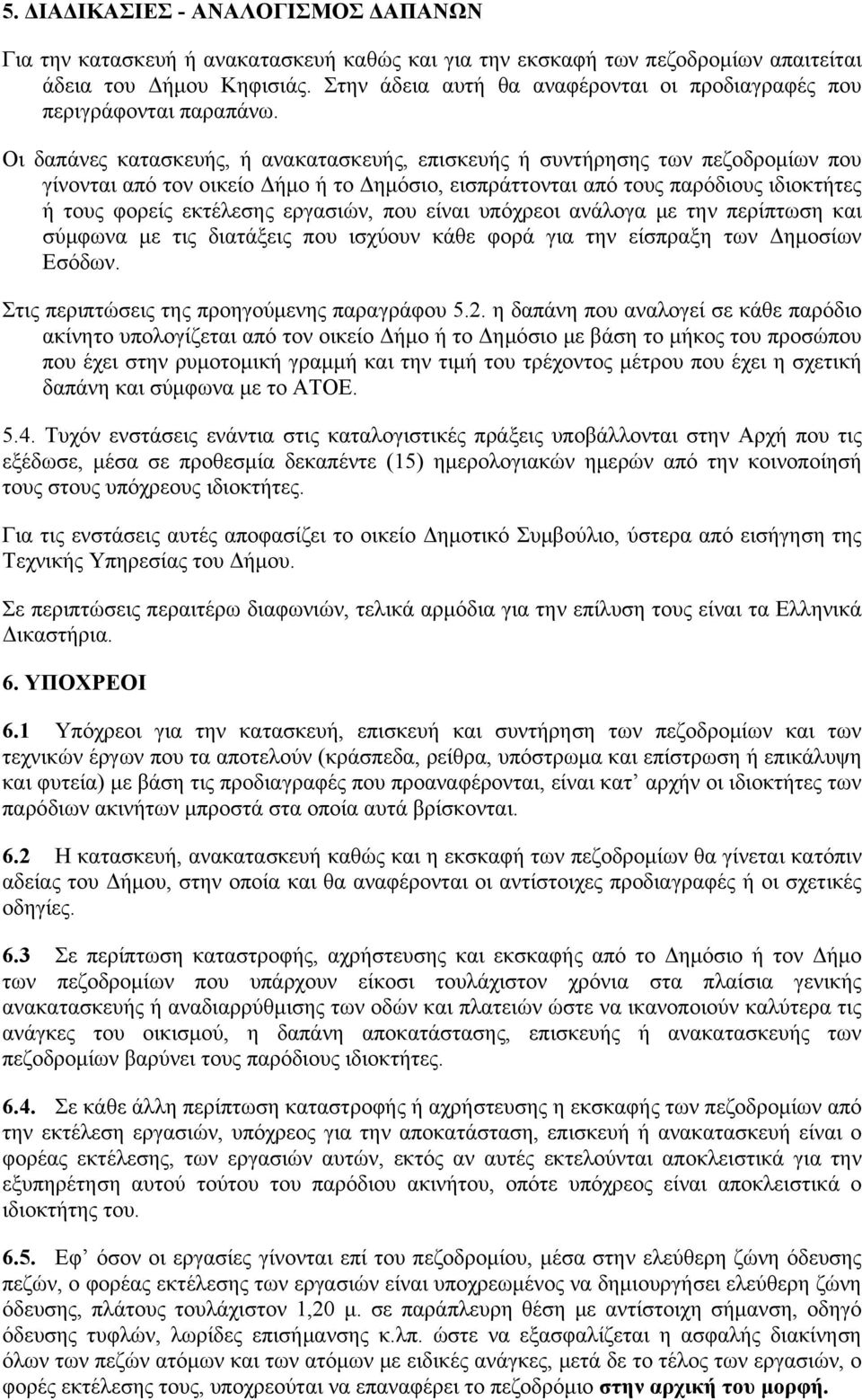 Οι δαπάνες κατασκευής, ή ανακατασκευής, επισκευής ή συντήρησης των πεζοδρομίων που γίνονται από τον οικείο Δήμο ή το Δημόσιο, εισπράττονται από τους παρόδιους ιδιοκτήτες ή τους φορείς εκτέλεσης