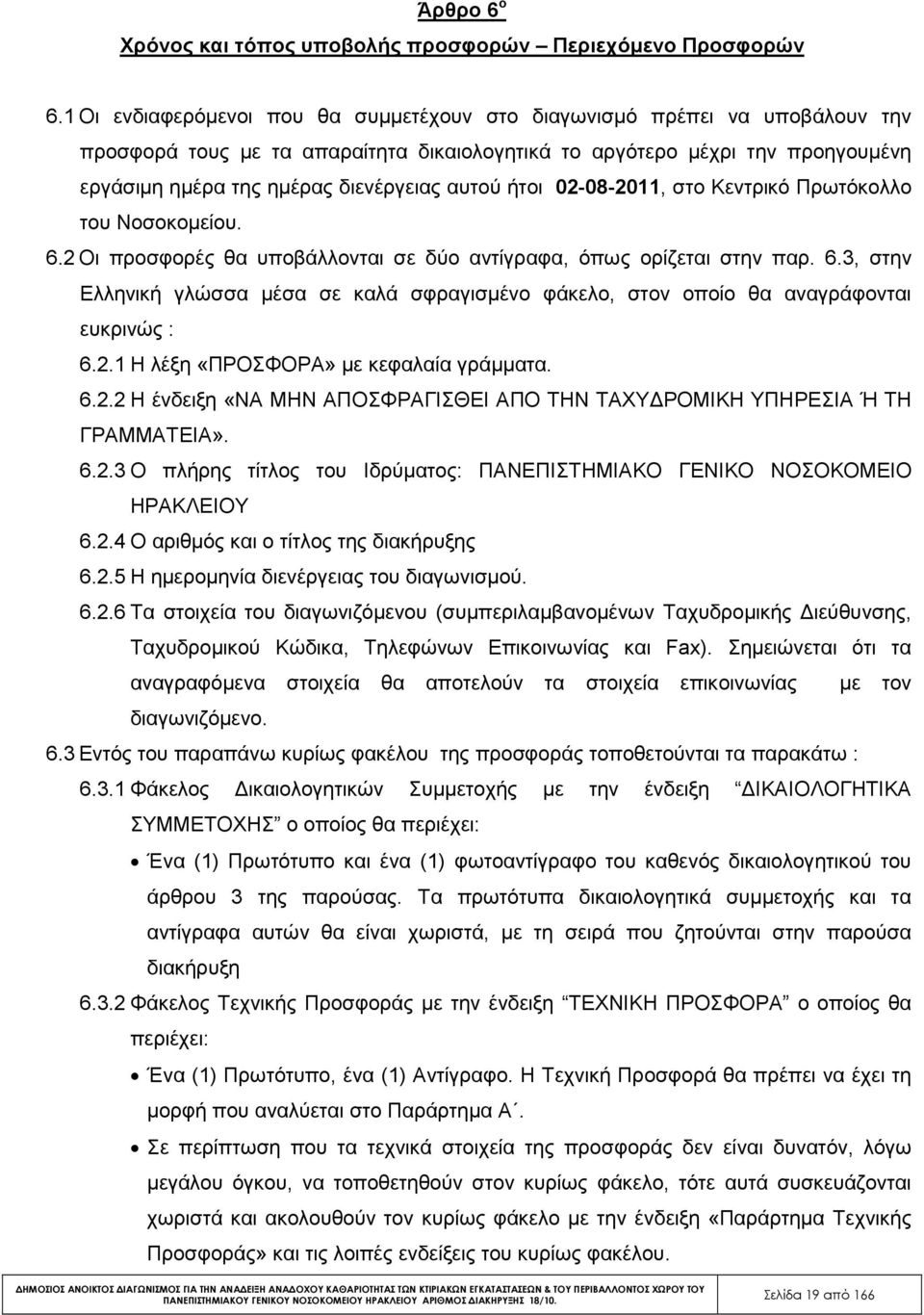 αυτού ήτοι 02-08-2011, στο Κεντρικό Πρωτόκολλο του Νοσοκοµείου. 6.2 Οι προσφορές θα υποβάλλονται σε δύο αντίγραφα, όπως ορίζεται στην παρ. 6.3, στην Ελληνική γλώσσα µέσα σε καλά σφραγισµένο φάκελο, στον οποίο θα αναγράφονται ευκρινώς : 6.