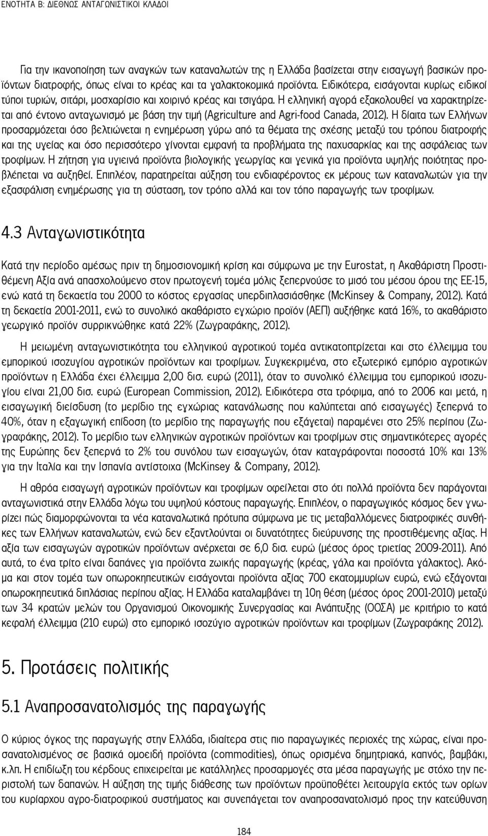 Η ελληνική αγορά εξακολουθεί να χαρακτηρίζεται από έντονο ανταγωνισμό με βάση την τιμή (Agriculture and Agri-food Canada, 2012).