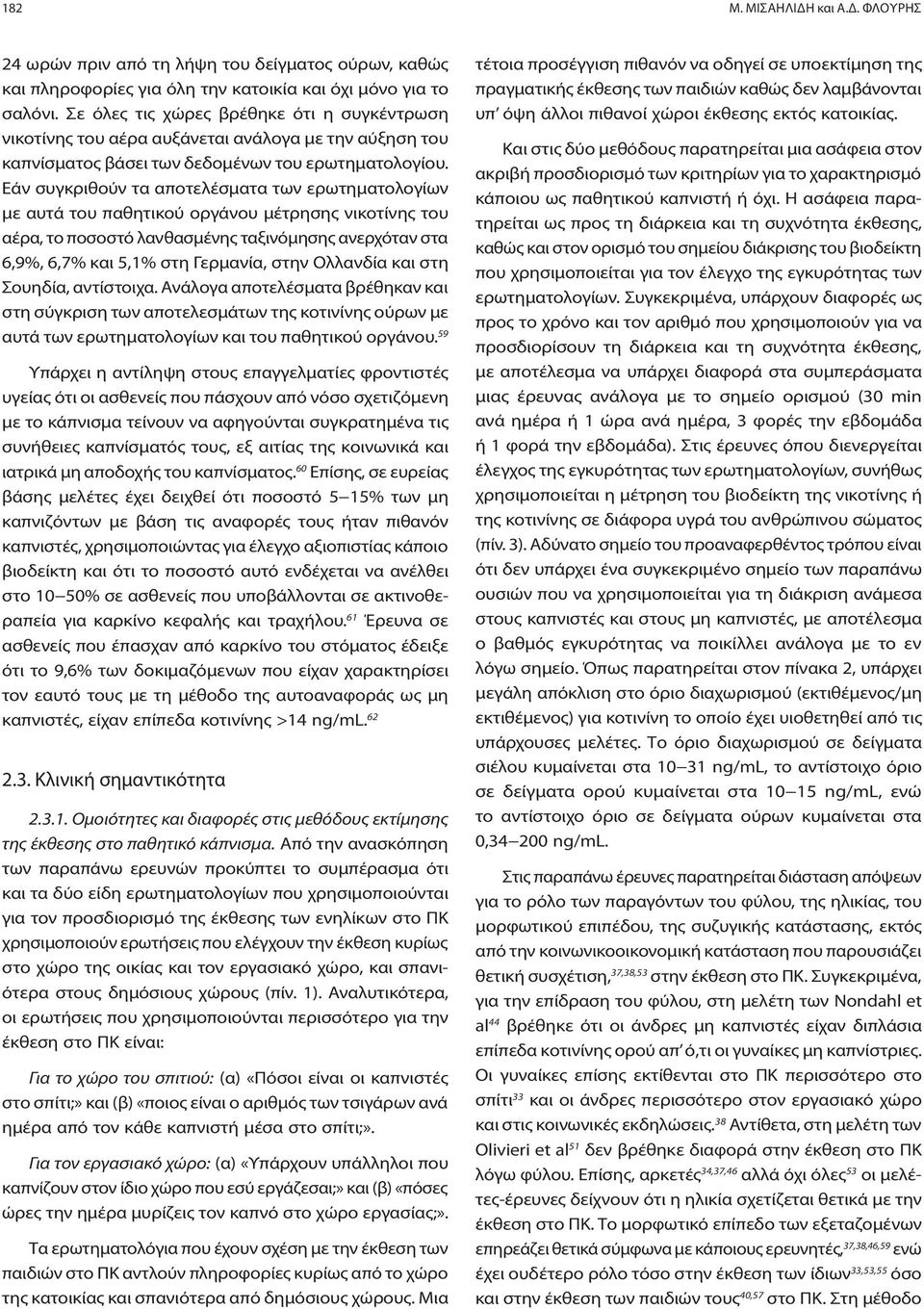 Εάν συγκριθούν τα αποτελέσματα των ερωτηματολογίων με αυτά του παθητικού οργάνου μέτρησης νικοτίνης του αέρα, το ποσοστό λανθασμένης ταξινόμησης ανερχόταν στα 6,9%, 6,7% και 5,1% στη Γερμανία, στην