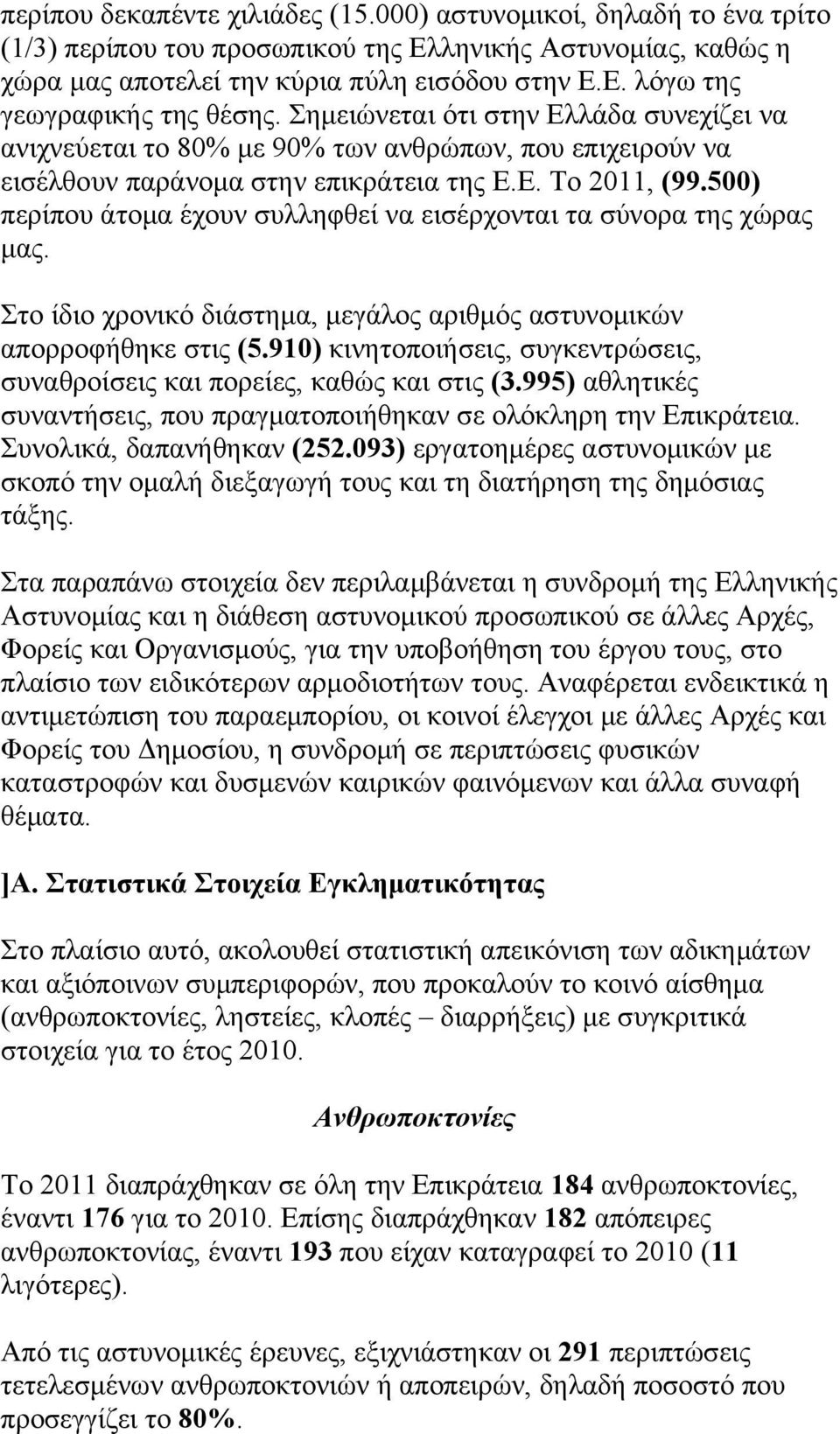 500) περίπου άτομα έχουν συλληφθεί να εισέρχονται τα σύνορα της χώρας μας. Στο ίδιο χρονικό διάστημα, μεγάλος αριθμός αστυνομικών απορροφήθηκε στις (5.