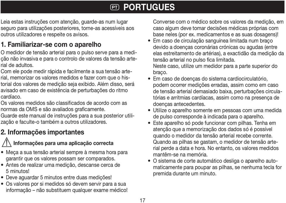 Com ele pode medir rápida e facilmente a sua tensão arterial, memorizar os valores medidos e fazer com que o historial dos valores de medição seja exibido.