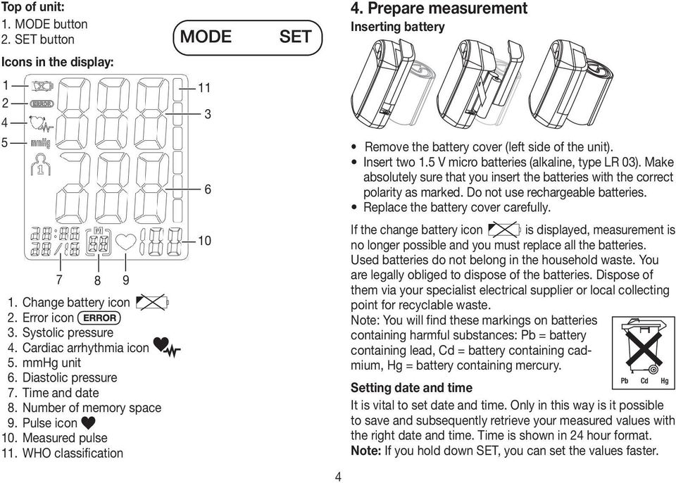 Insert two 1.5 V micro batteries (alkaline, type LR 03). Make absolutely sure that you insert the batteries with the correct polarity as marked. Do not use rechargeable batteries.