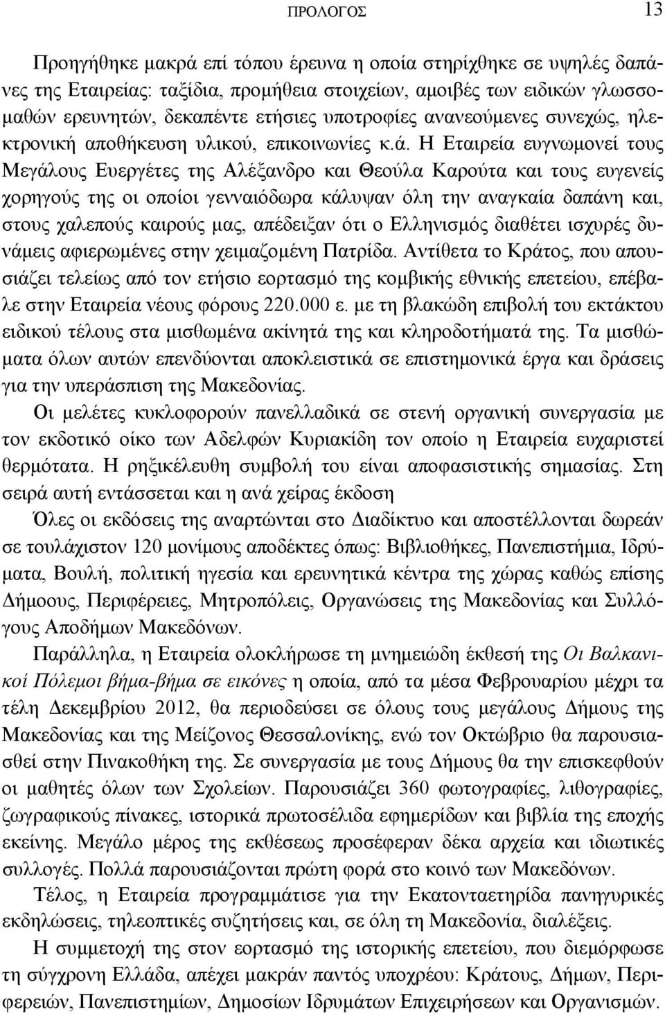 Η Εταιρεία ευγνωμονεί τους Μεγάλους Ευεργέτες της Αλέξανδρο και Θεούλα Καρούτα και τους ευγενείς χορηγούς της οι οποίοι γενναιόδωρα κάλυψαν όλη την αναγκαία δαπάνη και, στους χαλεπούς καιρούς μας,