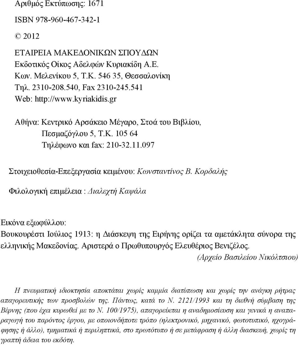 Κορδαλής Φιλολογική επιμέλεια : Διαλεχτή Καψάλα Εικόνα εξωφύλλου: Βουκουρέστι Ιούλιος 1913: η Διάσκεψη της Ειρήνης ορίζει τα αμετάκλητα σύνορα της ελληνικής Μακεδονίας.