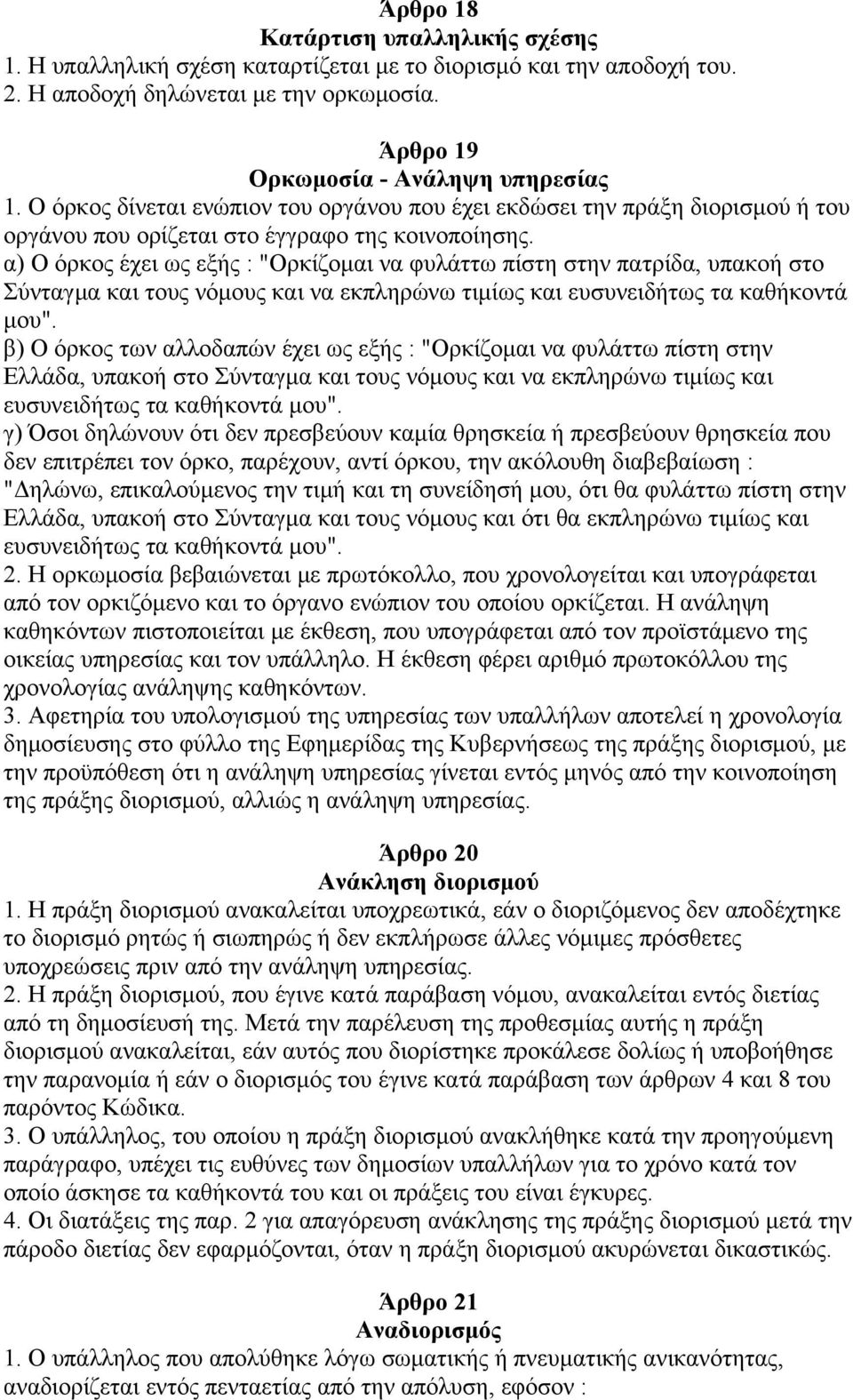 α) Ο όρκος έχει ως εξής : "Ορκίζομαι να φυλάττω πίστη στην πατρίδα, υπακοή στο Σύνταγμα και τους νόμους και να εκπληρώνω τιμίως και ευσυνειδήτως τα καθήκοντά μου".