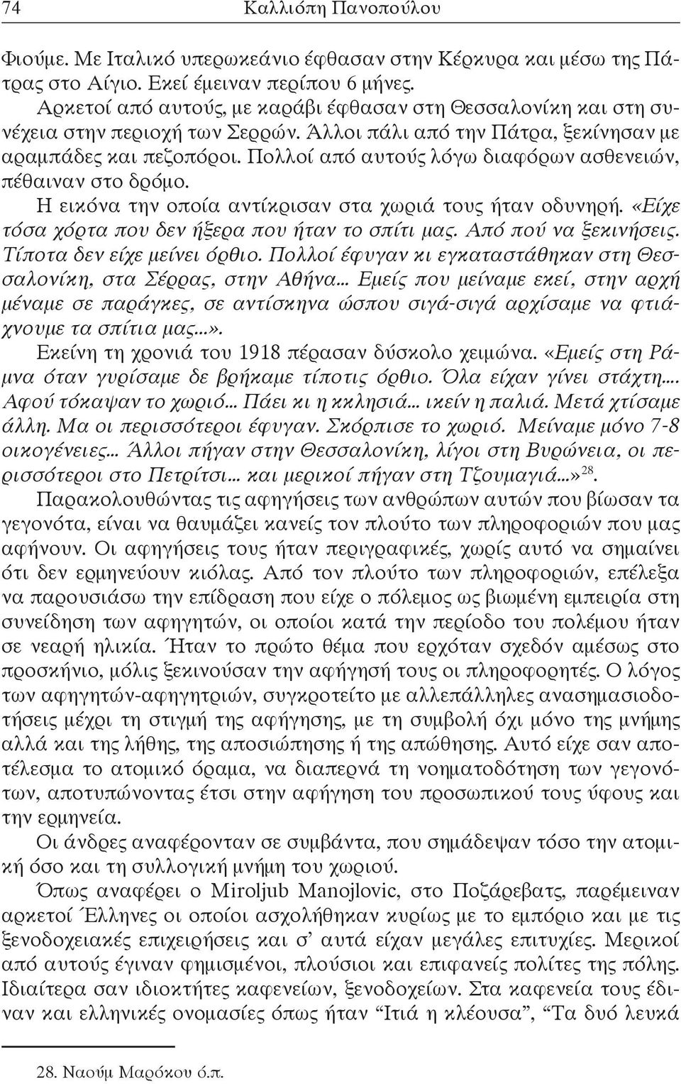 Πολλοί από αυτούς λόγω διαφόρων ασθενειών, πέθαιναν στο δρόμο. Η εικόνα την οποία αντίκρισαν στα χωριά τους ήταν οδυνηρή. «Είχε τόσα χόρτα που δεν ήξερα που ήταν το σπίτι μας. Από πού να ξεκινήσεις.