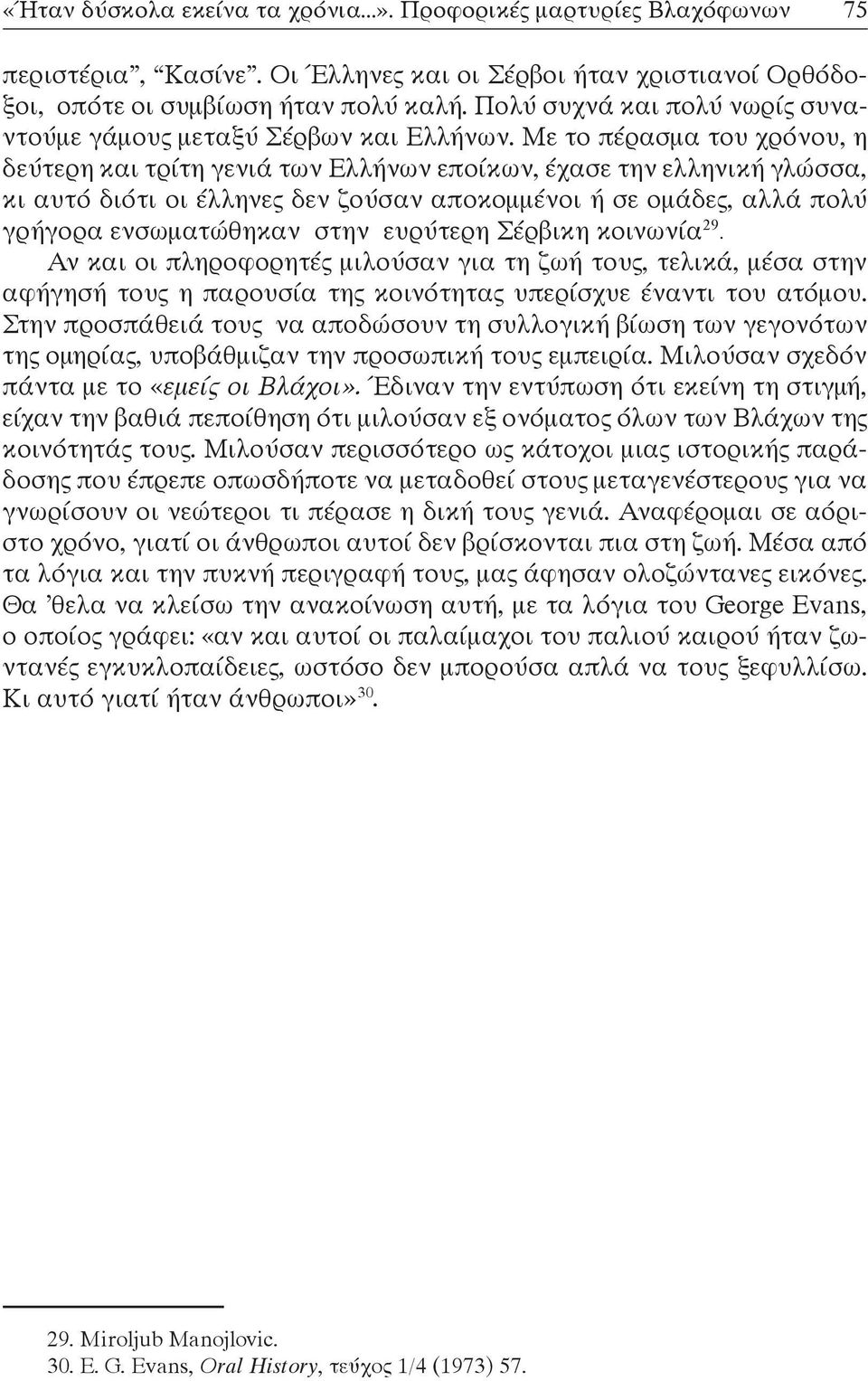 Με το πέρασμα του χρόνου, η δεύτερη και τρίτη γενιά των Ελλήνων εποίκων, έχασε την ελληνική γλώσσα, κι αυτό διότι οι έλληνες δεν ζούσαν αποκομμένοι ή σε ομάδες, αλλά πολύ γρήγορα ενσωματώθηκαν στην