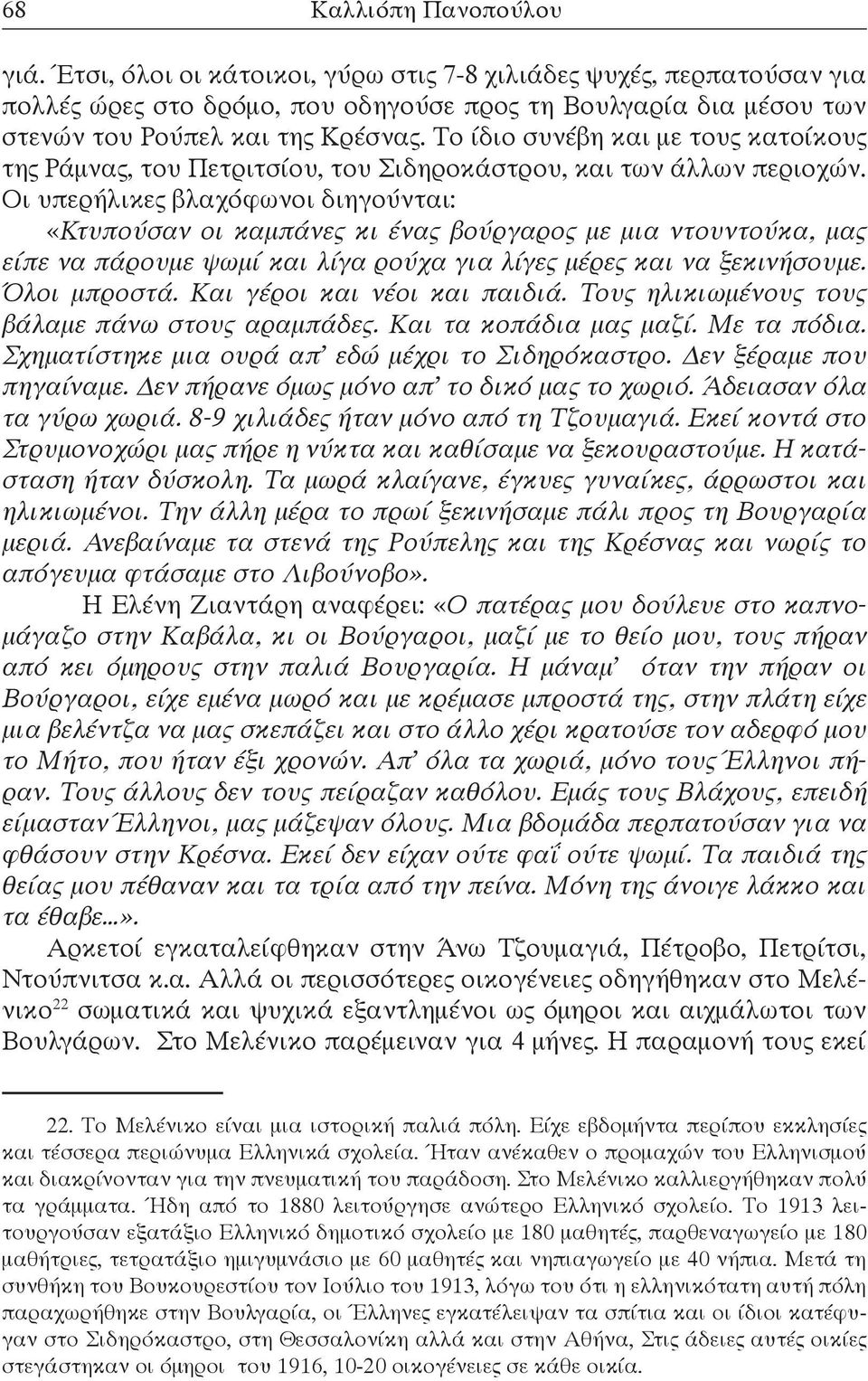 Οι υπερήλικες βλαχόφωνοι διηγούνται: «Κτυπούσαν οι καμπάνες κι ένας βούργαρος με μια ντουντούκα, μας είπε να πάρουμε ψωμί και λίγα ρούχα για λίγες μέρες και να ξεκινήσουμε. Όλοι μπροστά.