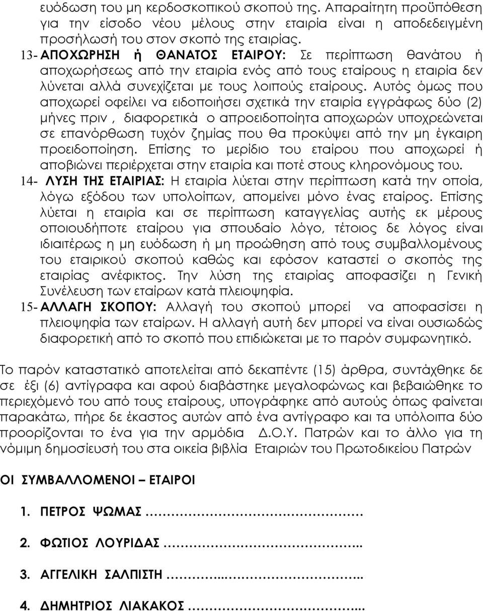 Αυτός όμως που αποχωρεί οφείλει να ειδοποιήσει σχετικά την εταιρία εγγράφως δύο (2) μήνες πριν, διαφορετικά ο απροειδοποίητα αποχωρών υποχρεώνεται σε επανόρθωση τυχόν ζημίας που θα προκύψει από την