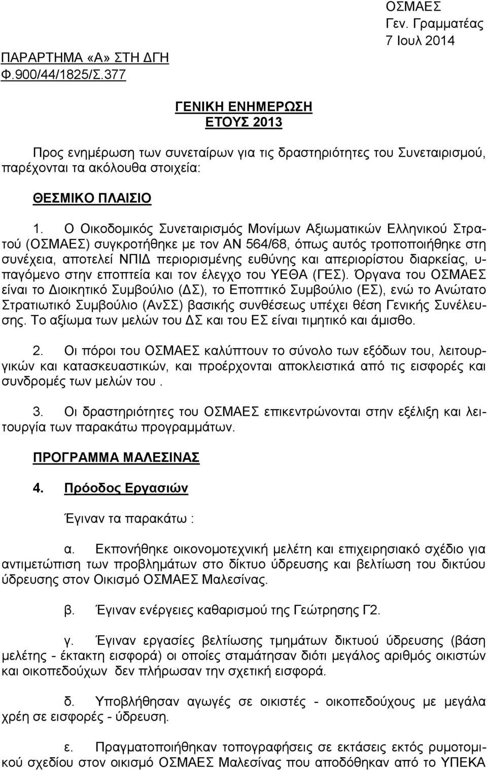 Ο Oικοδομικός Συνεταιρισμός Μονίμων Αξιωματικών Ελληνικού Στρατού (ΟΣΜΑΕΣ) συγκροτήθηκε με τον ΑΝ 564/68, όπως αυτός τροποποιήθηκε στη συνέχεια, αποτελεί ΝΠΙΔ περιορισμένης ευθύνης και απεριορίστου