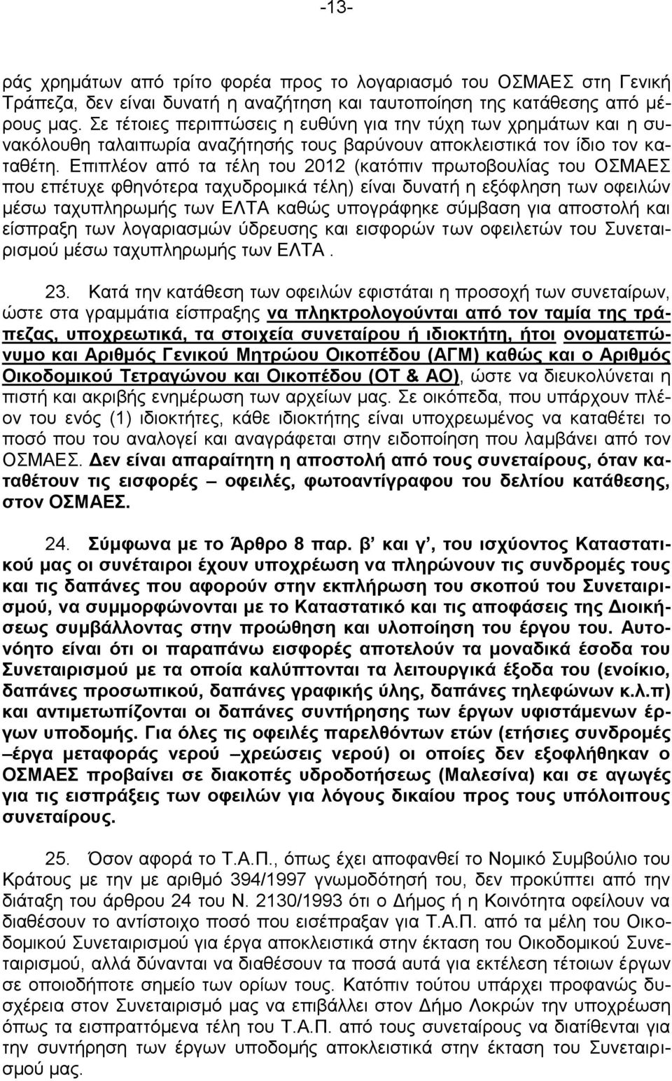 Επιπλέον από τα τέλη του 2012 (κατόπιν πρωτοβουλίας του ΟΣΜΑΕΣ που επέτυχε φθηνότερα ταχυδρομικά τέλη) είναι δυνατή η εξόφληση των οφειλών μέσω ταχυπληρωμής των ΕΛΤΑ καθώς υπογράφηκε σύμβαση για