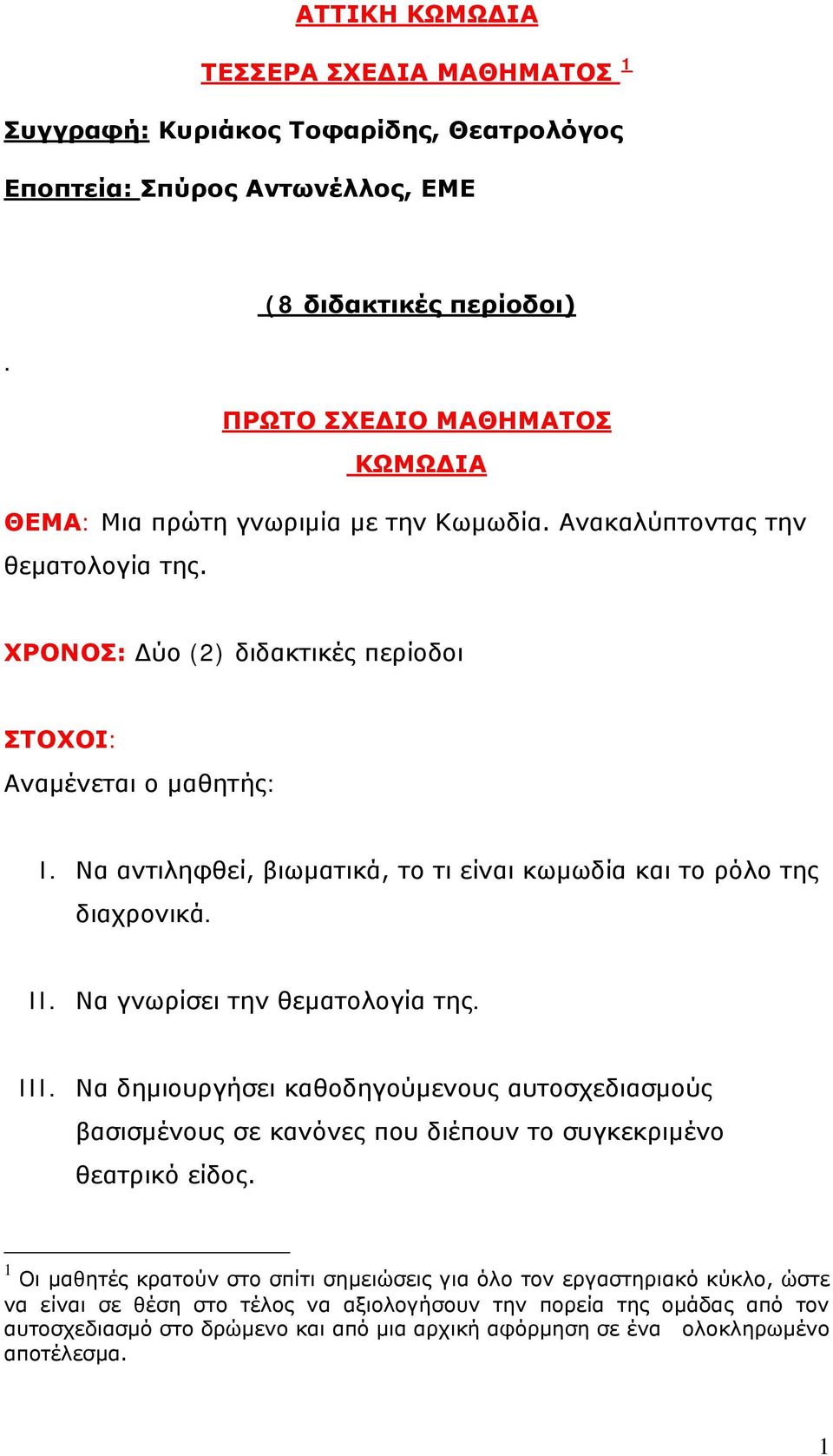 Να αντιληφθεί, βιωματικά, το τι είναι κωμωδία και το ρόλο της διαχρονικά. II. Να γνωρίσει την θεματολογία της. III.