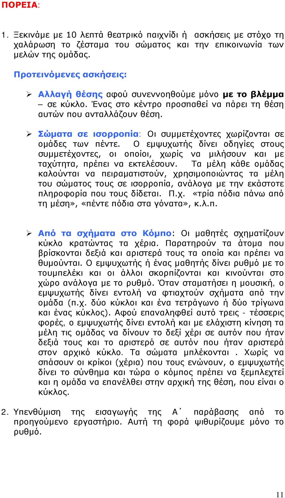 Σώματα σε ισορροπία: Οι συμμετέχοντες χωρίζονται σε ομάδες των πέντε. Ο εμψυχωτής δίνει οδηγίες στους συμμετέχοντες, οι οποίοι, χωρίς να μιλήσουν και με ταχύτητα, πρέπει να εκτελέσουν.