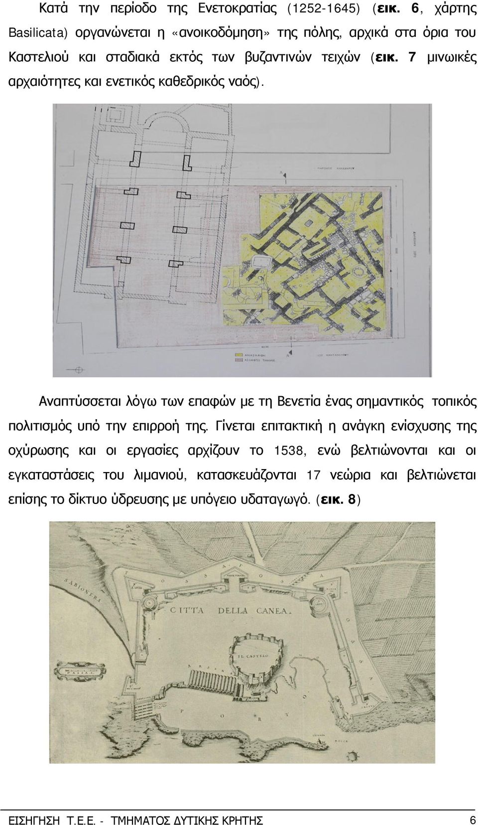 7 μινωικές αρχαιότητες και ενετικός καθεδρικός ναός). Αναπτύσσεται λόγω των επαφών με τη Βενετία ένας σημαντικός τοπικός πολιτισμός υπό την επιρροή της.