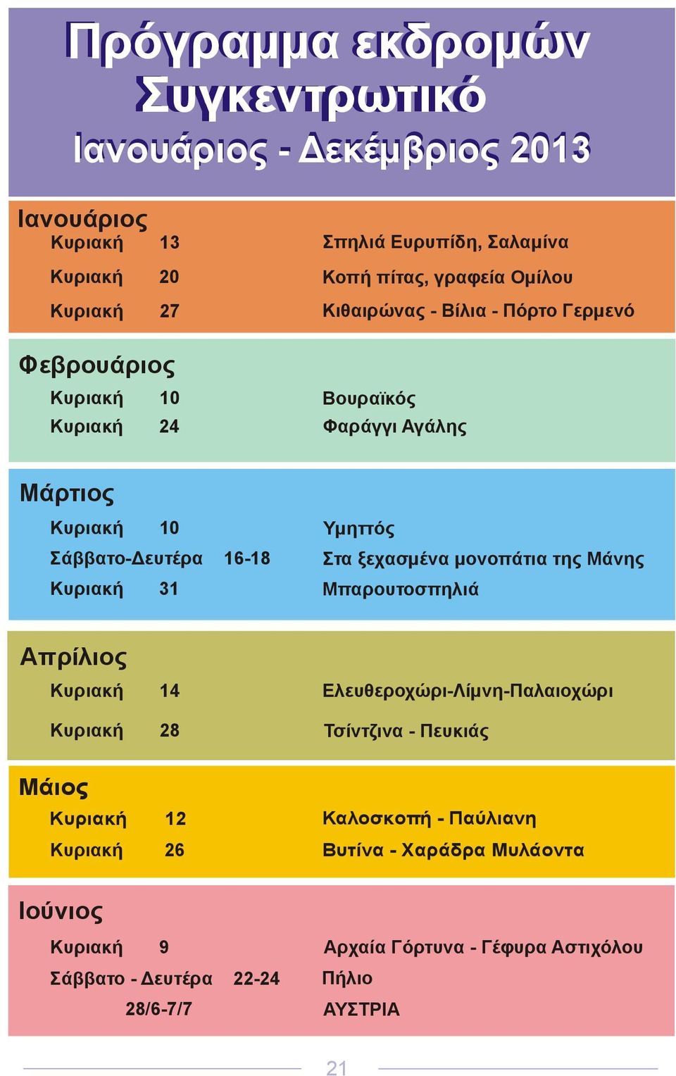 31 Υµηττός Στα ξεχασµένα µονοπάτια της Μάνης Μπαρουτοσπηλιά Απρίλιος Κυριακή 14 Κυριακή 28 Μάιος Κυριακή 12 Κυριακή 26 Ελευθεροχώρι-Λίµνη-Παλαιοχώρι