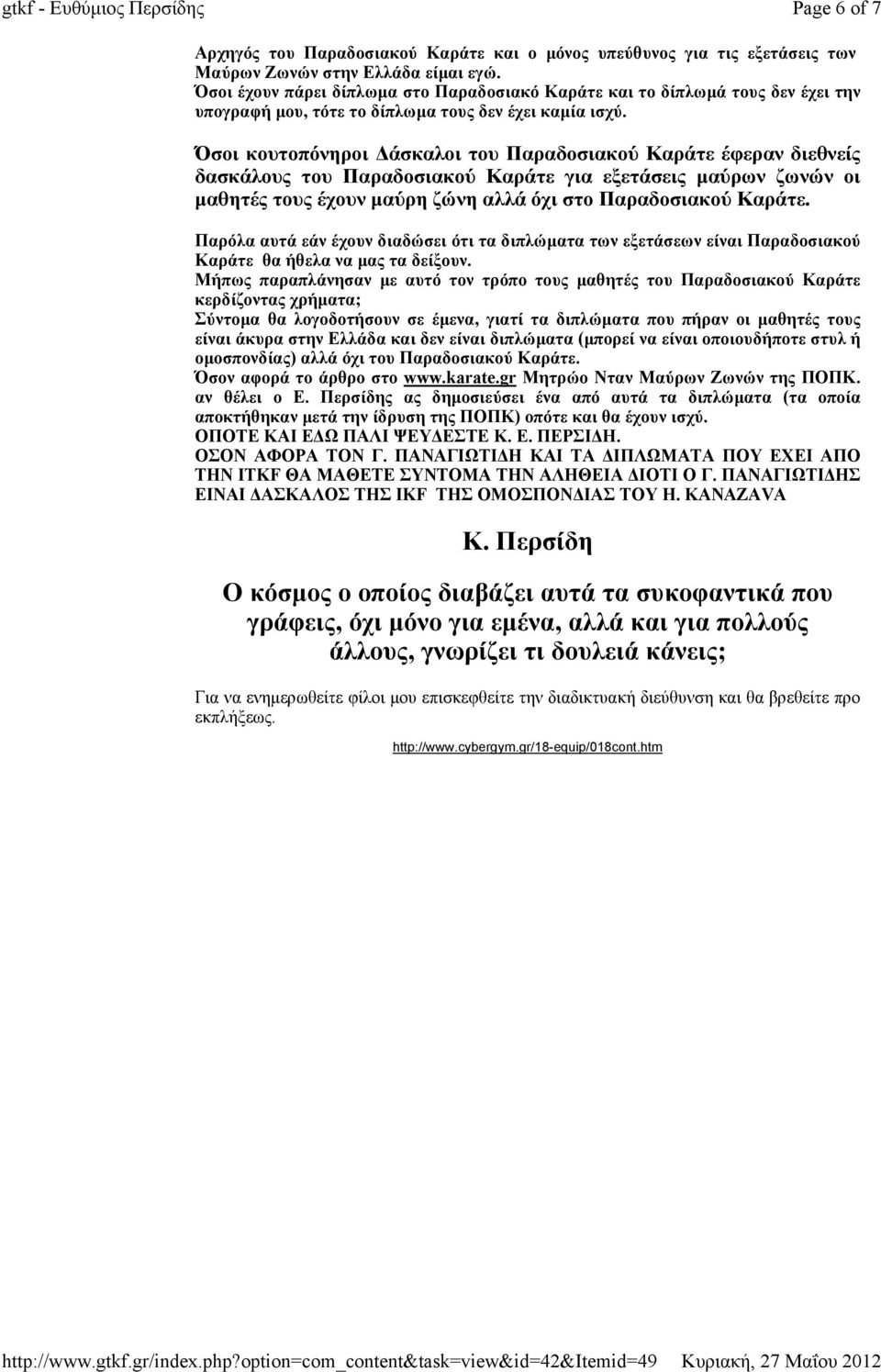 Όσοι κουτοπόνηροι Δάσκαλοι του Παραδοσιακού Καράτε έφεραν διεθνείς δασκάλους του Παραδοσιακού Καράτε για εξετάσεις μαύρων ζωνών οι μαθητές τους έχουν μαύρη ζώνη αλλά όχι στο Παραδοσιακού Καράτε.