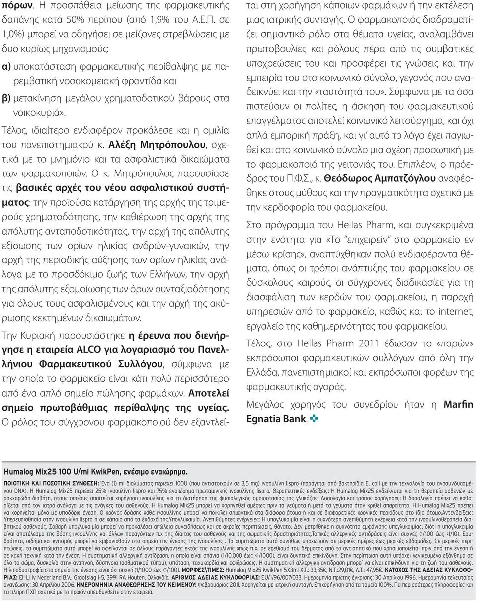 βάρους στα νοικοκυριά». Τέλος, ιδιαίτερο ενδιαφέρον προκάλεσε και η ομιλία του πανεπιστημιακού κ. Αλέξη Μητρόπουλου, σχετικά με το μνημόνιο και τα ασφαλιστικά δικαιώματα των φαρμακοποιών. Ο κ.