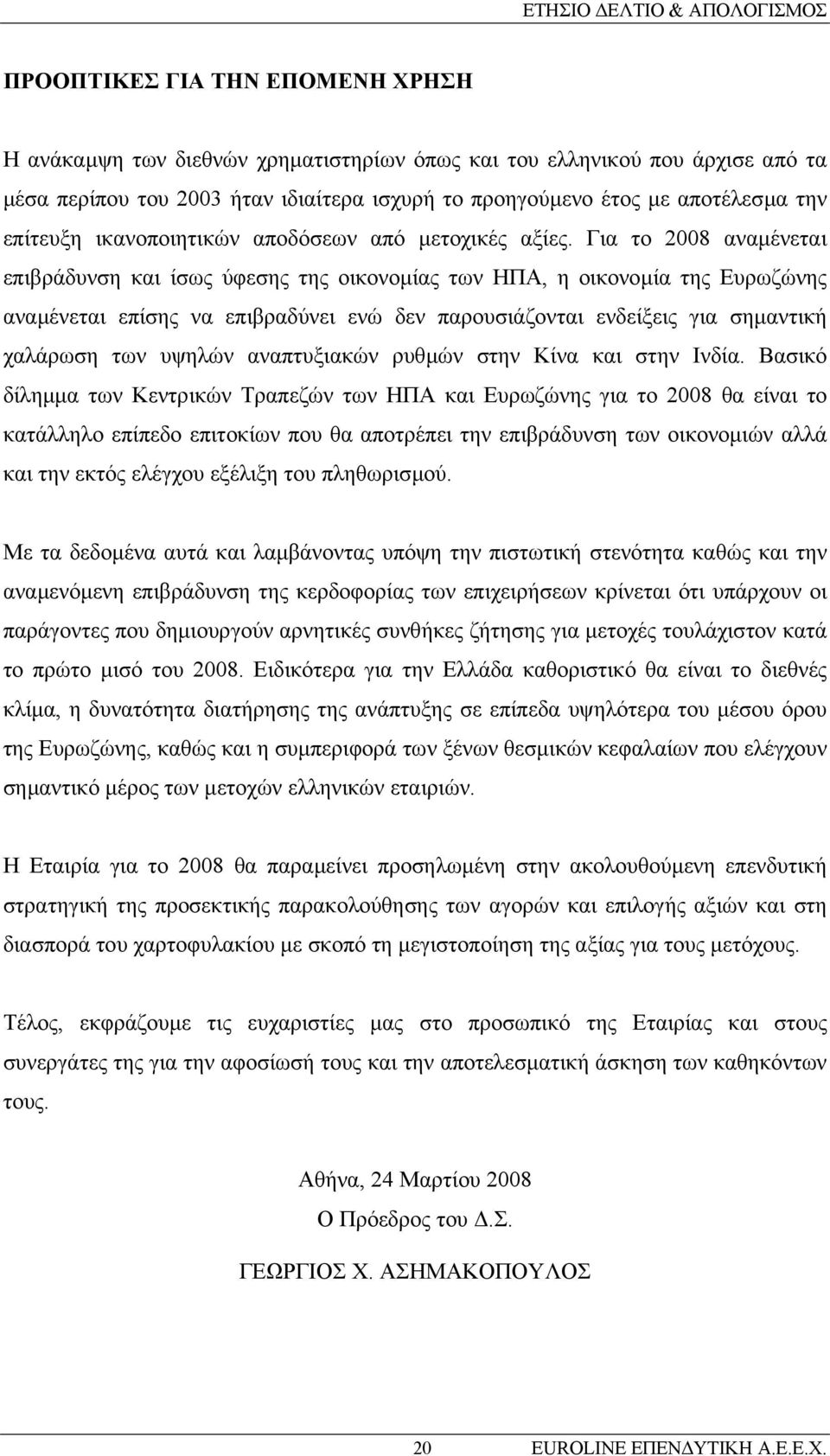 Για το 2008 αναµένεται επιβράδυνση και ίσως ύφεσης της οικονοµίας των ΗΠΑ, η οικονοµία της Ευρωζώνης αναµένεται επίσης να επιβραδύνει ενώ δεν παρουσιάζονται ενδείξεις για σηµαντική χαλάρωση των