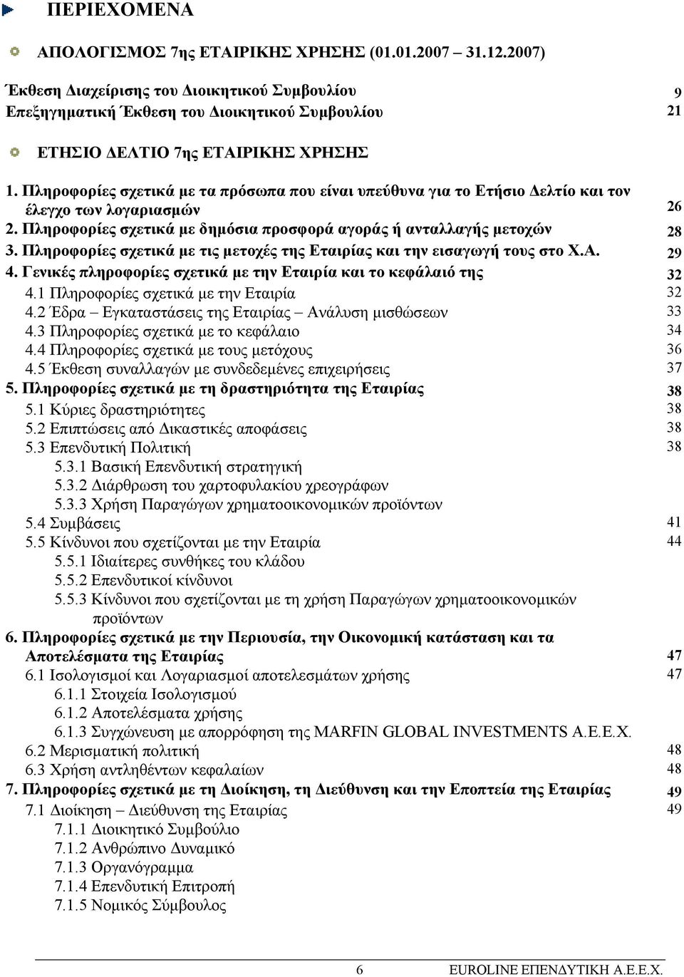 Πληροφορίες σχετικά µε τα πρόσωπα που είναι υπεύθυνα για το Ετήσιο ελτίο και τον έλεγχο των λογαριασµών 26 2. Πληροφορίες σχετικά µε δηµόσια προσφορά αγοράς ή ανταλλαγής µετοχών 28 3.