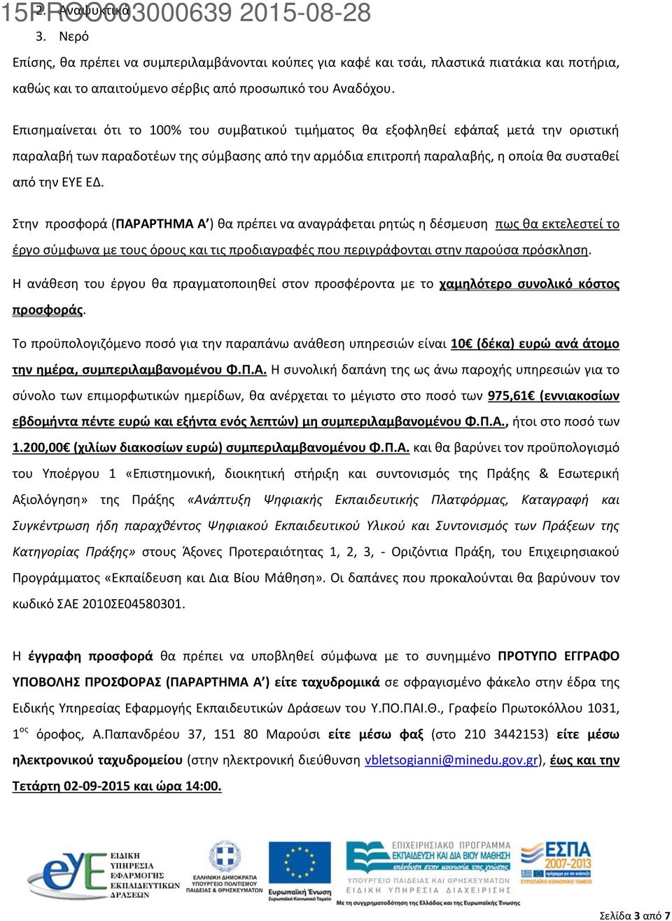 Επισημαίνεται ότι το 100% του συμβατικού τιμήματος θα εξοφληθεί εφάπαξ μετά την οριστική παραλαβή των παραδοτέων της σύμβασης από την αρμόδια επιτροπή παραλαβής, η οποία θα συσταθεί από την ΕΥΕ ΕΔ.