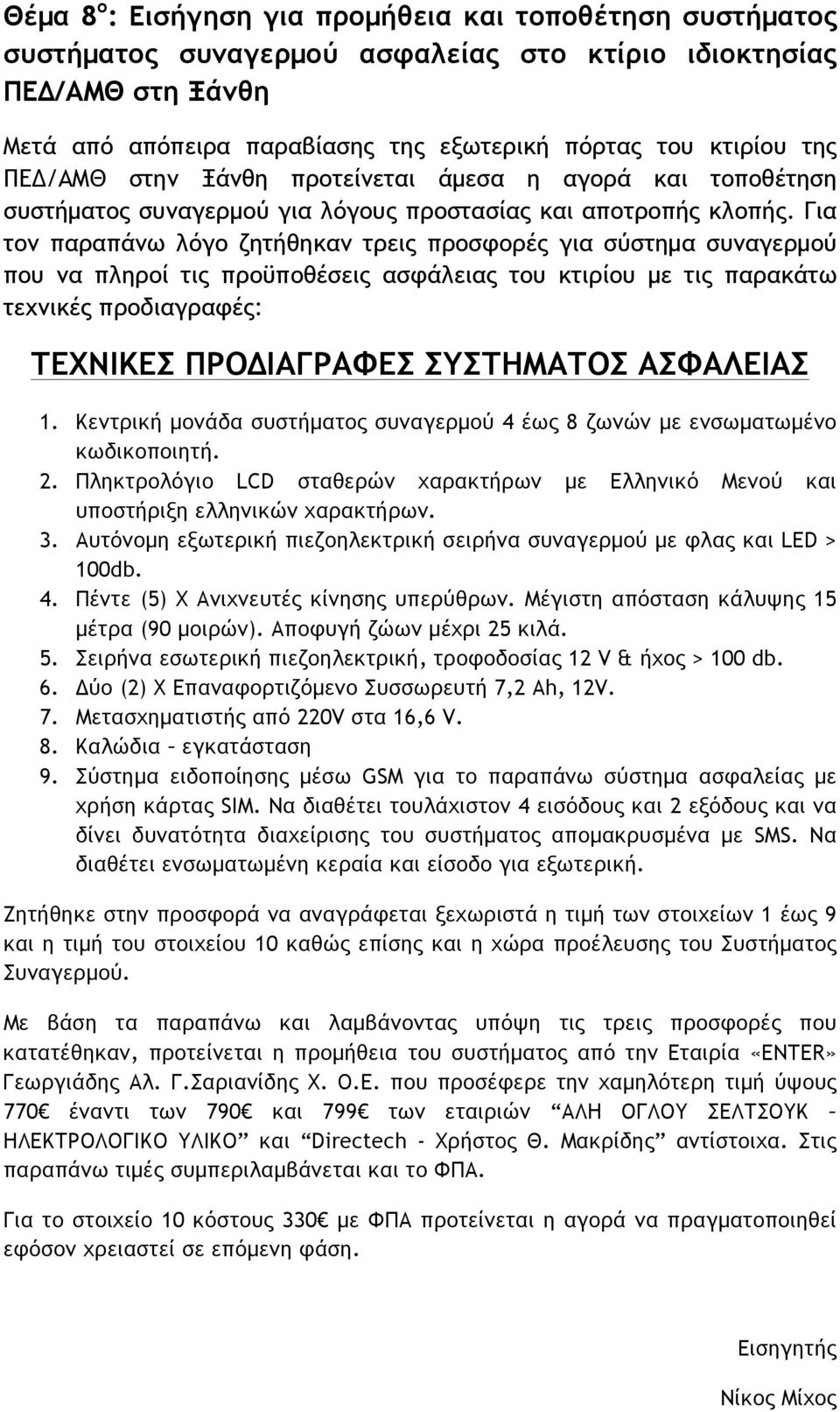 Για τον παραπάνω λόγο ζητήθηκαν τρεις προσφορές για σύστηµα συναγερµού που να πληροί τις προϋποθέσεις ασφάλειας του κτιρίου µε τις παρακάτω τεχνικές προδιαγραφές: ΤΕΧΝΙΚΕΣ ΠΡΟΔΙΑΓΡΑΦΕΣ ΣΥΣΤΗΜΑΤΟΣ