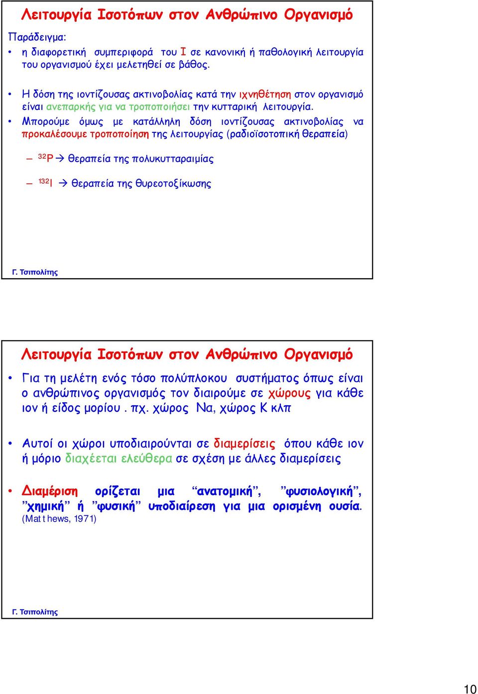 Μπορούμε όμως με κατάλληλη δόση ιοντίζουσας ακτινοβολίας να προκαλέσουμε τροποποίηση της λειτουργίας (ραδιοϊσοτοπική θεραπεία) 32 P θεραπεία της πολυκυτταραιμίας 132 I θεραπεία της θυρεοτοξίκωσης