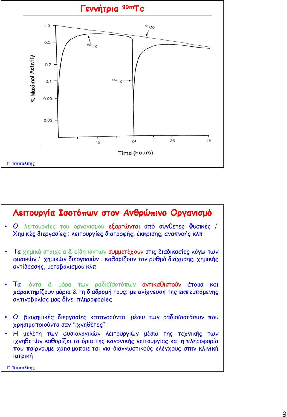 ραδιοϊσοτόπων αντικαθιστούν άτομα και χαρακτηρίζουν μόρια & τη διαδρομή τους: με ανίχνευση της εκπεμπόμενης ακτινοβολίας μας δίνει πληροφορίες Οι βιοχημικές διεργασίες κατανοούνται μέσω των