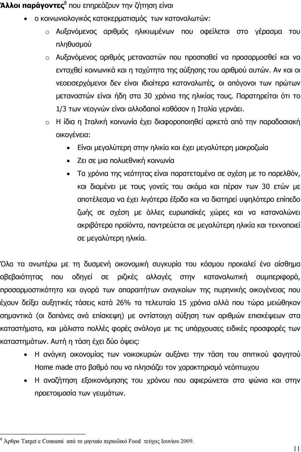 Αν και οι νεοεισερχόµενοι δεν είναι ιδιαίτερα καταναλωτές, οι απόγονοι των πρώτων µεταναστών είναι ήδη στα 30 χρόνια της ηλικίας τους.