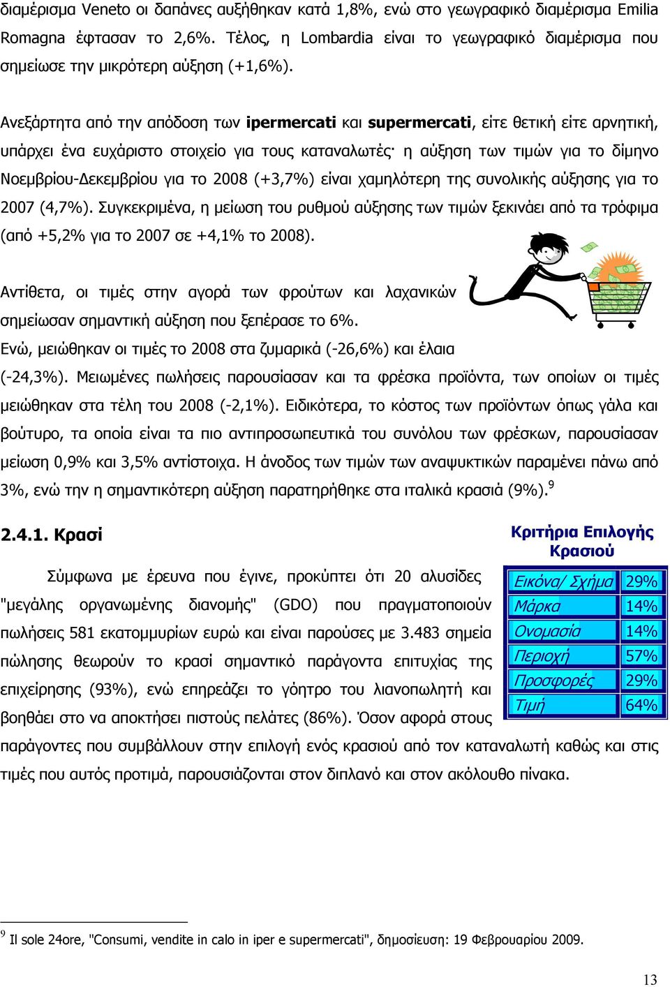 Ανεξάρτητα από την απόδοση των ipermercati και supermercati, είτε θετική είτε αρνητική, υπάρχει ένα ευχάριστο στοιχείο για τους καταναλωτές η αύξηση των τιµών για το δίµηνο Νοεµβρίου- εκεµβρίου για