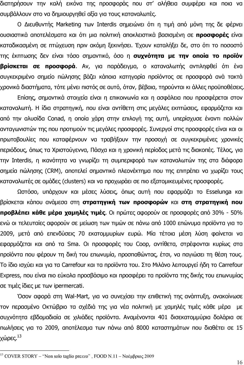 ακόµη ξεκινήσει. Έχουν καταλήξει δε, στο ότι το ποσοστό της έκπτωσης δεν είναι τόσο σηµαντικό, όσο η συχνότητα µε την οποία το προϊόν βρίσκεται σε προσφορά.