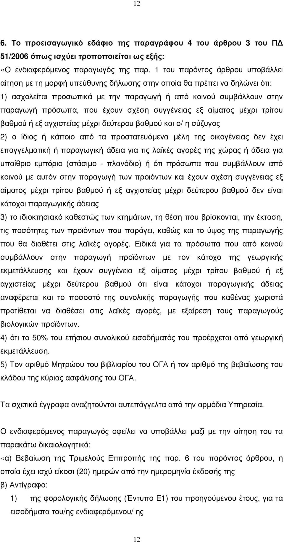 έχουν σχέση συγγένειας εξ αίµατος µέχρι τρίτου βαθµού ή εξ αγχιστείας µέχρι δεύτερου βαθµού και ο/ η σύζυγος 2) ο ίδιος ή κάποιο από τα προστατευόµενα µέλη της οικογένειας δεν έχει επαγγελµατική ή