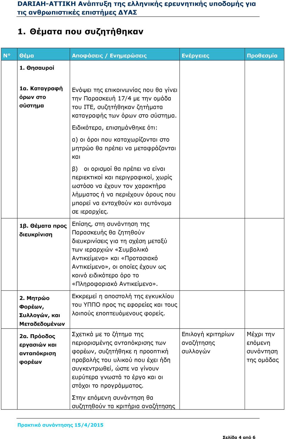 Ειδικότερα, επισηµάνθηκε ότι: α) οι όροι που καταχωρίζονται στο µητρώο θα πρέπει να µεταφράζονται και β) οι ορισµοί θα πρέπει να είναι περιεκτικοί και περιγραφικοί, χωρίς ωστόσο να έχουν τον