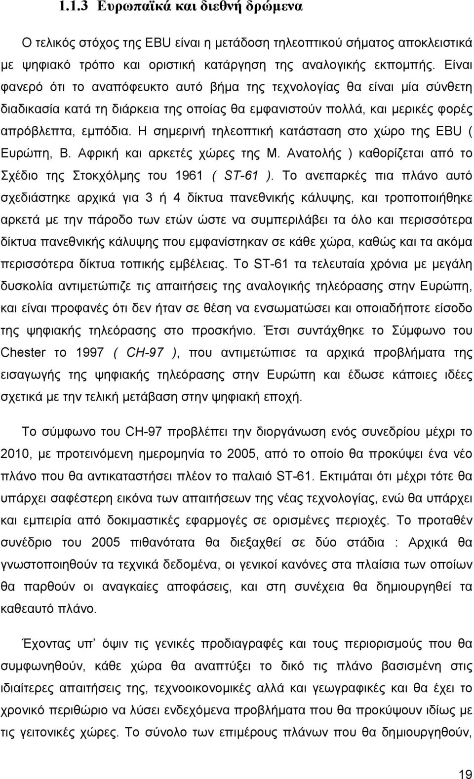 Η σηµερινή τηλεοπτική κατάσταση στο χώρο της EBU ( Ευρώπη, Β. Αφρική και αρκετές χώρες της Μ. Ανατολής ) καθορίζεται από το Σχέδιο της Στοκχόλµης του 1961 ( ST-61 ).